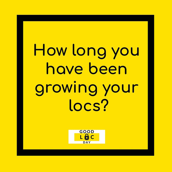 How Long You Have Been Growing Your Locs?