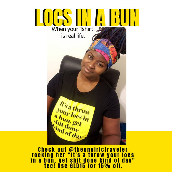 Check out @theoneirictraveler wearing her, "It's a locs in a bun, get shot done kind of a day" Tee!