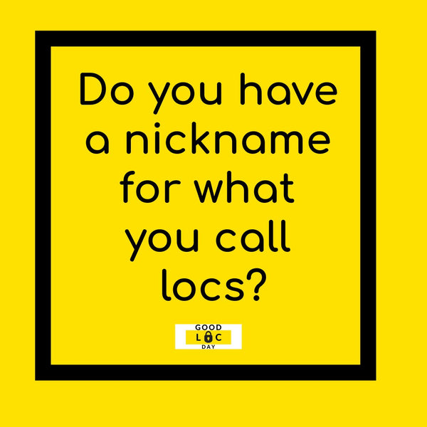 Do You Have A Nickname For What You Call Locs? 😊