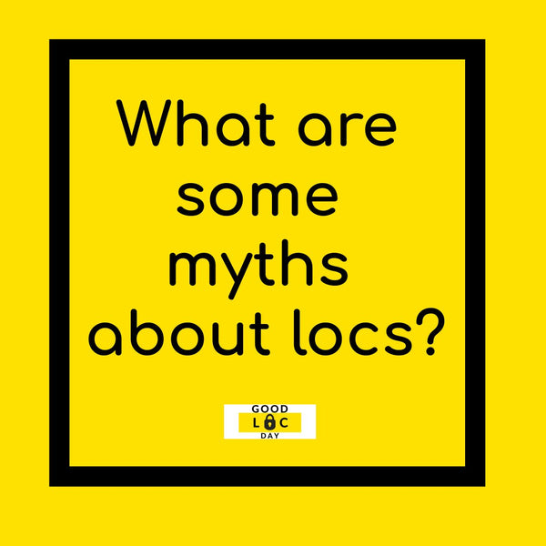 What Are Some Myths About Your Locs?