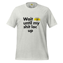 Load image into Gallery viewer, Wait Unitl My Shit Loc Up t-shirt