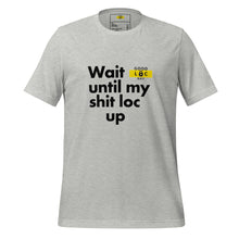 Load image into Gallery viewer, Wait Unitl My Shit Loc Up t-shirt