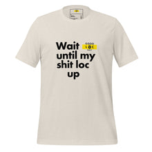 Load image into Gallery viewer, Wait Unitl My Shit Loc Up t-shirt