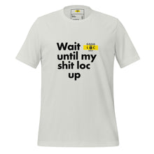 Load image into Gallery viewer, Wait Unitl My Shit Loc Up t-shirt