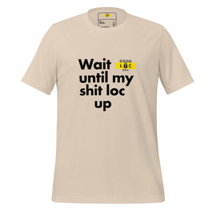 Wait Unitl My Shit Loc Up t-shirt