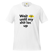 Load image into Gallery viewer, Wait Unitl My Shit Loc Up t-shirt